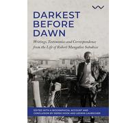 Darkest Before Dawn: Writings, Testimonies and Correspondence from the Life of Robert Mangaliso Sobukwe