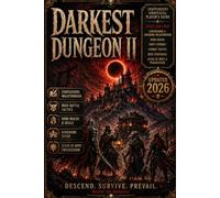 Darkest Dungeon II: Independent Unofficial Player’s Guide 2026 Edition - Confessions & Kingdoms Walkthrough, Hero Builds, Party Synergy, Combat Tactics, Boss Strategies, Altar of Hope & Progression