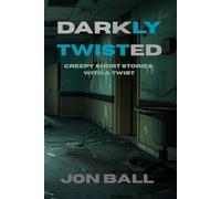 Darkly Twisted: A collection of creepy short stories with a twist