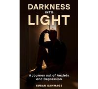 Darkness into Light: A Journey out of Anxiety and Depression