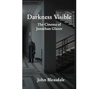 Darkness Visible: The Cinema of Jonathan Glazer