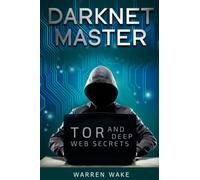 Darknet Master: Tor and Deep Web Secrets