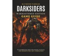 DARKSIDERS WARMASTERED EDITION GAME GUIDE: Walkthrough, Boss Strategies, Puzzles, and Secrets for 100% Completion