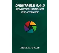 DARKTABLE 5.4.0 BENUTZERHANDBUCH FÜR ANFÄNGER