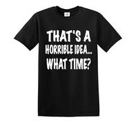 Darkwear Thats A Horrible Idea What Time - Maglietta divertente per college, umorismo, Stampa bianca T-shrt nera, 4XL