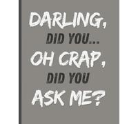 Darling, Did You… Oh Crap, Did You Ask Me?: Write It Down Funny Notebook Gag Gift For Husbands Partner Seniors Men Groom Women Wipeable Cover 120 Lined Pages Journal Father's Day Birthday