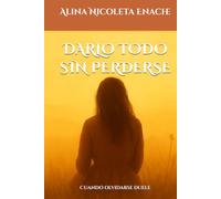 DARLO TODO SIN PERDERSE: Cuando olvidarse duele