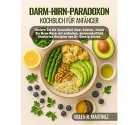Darm-Hirn-Paradoxon-Kochbuch für Anfänger: Fördern Sie die Gesundheit Ihres Gehirns, indem Sie Ihren Darm mit einfachen, wissenschaftlich fundierten Rezepten von Dr. Gundry nähren