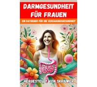 Darmgesundheit für Frauen: Ein umfassender Leitfaden zur Verdauungs- und psychischen Gesundheit