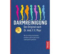 Darmreinigung. Das Original nach Dr. med. F.X. Mayr: Wie Sie richtig entschlacken, entsäuren und ein ganz neues Lebensgefühl gewinnen