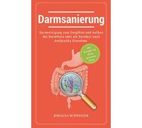 Darmsanierung: Darmreinigung zum Entgiften und Aufbau der Darmflora oder als Darmkur nach Antibiotika Einnahme: (inkl. Rezepte für einen gesunden Darm)