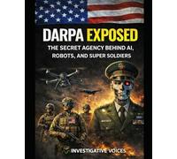 DARPA EXPOSED: The Secret Agency Behind AI, Robots, and Super Soldiers