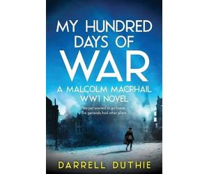Darrell Duthie My Hundred Days of War (Tascabile) Malcolm MacPhail WW1