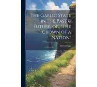 Darrell Figgis The Gaelic State in the Past & Future, or, "Th (Copertina rigida)