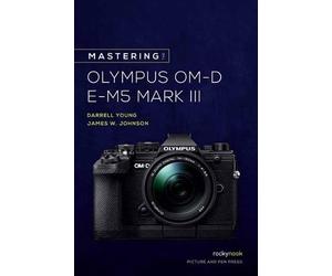 Darrell Young James W. Johns Mastering the Olympus OM-D E-M5 Mark I (Tascabile)