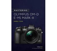 Darrell Young Mastering the Olympus OMD EM1 Mark III (Tascabile)