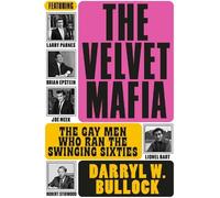 The Velvet Mafia: The Gay Men Who Ran the Swinging Sixties by Darryl W. Bullock