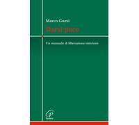 Darsi pace. Un manuale di liberazione interiore