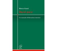 Darsi pace. Un manuale di liberazione interiore