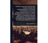 Darstellung Des Politischen Verhältnisses Der Verschiedenen Gattungen Von Herrschaften Zur Staatsverwaltung, Zu Ihren Beamten Und Unterthanen In Der ... Auf Die Provinzen Steyermark, Kärnthen Und..