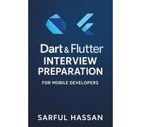 Dart & Flutter Interview Preparation for Mobile Developers: 150+ Questions, Answers, and Real-World Projects for Android, iOS, and Cross-Platform App Development