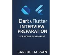 Dart & Flutter Interview Preparation for Mobile Developers: 150+ Questions, Answers, and Real-World Projects for Android, iOS, and Cross-Platform App Development