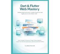 Dart & Flutter Web Mastery: Building High-Performance, Scalable Progressive Web Applications for the Modern Web