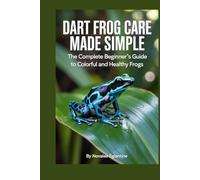 Dart Frog Care Made Simple: The Complete Beginner’s Guide to Colorful and Healthy Frogs