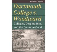 Dartmouth College v. Woodward: Colleges, Corporations, and the Common Good (Landmark Law Cases and American Society)