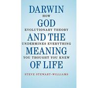 Darwin, God, and the Meaning of Life: How Evolutionary Theory Undermines