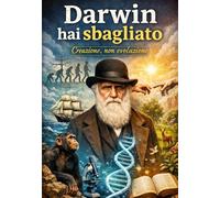 DARWIN HAI SBAGLIATO!!!: CREAZIONE, NON EVOLUZIONE.
