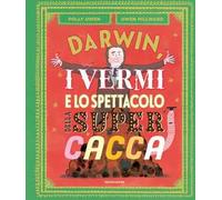 Darwin, i vermi e lo spettacolo della super cacca. Ediz. a colori