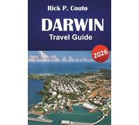 DARWIN TRAVEL GUIDE 2026: Top Attractions, Local Culture, Cuisine, and Practical Tips for Exploring Australia’s Northern Territory