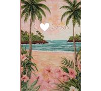 Darwin Travel Journal - Pink Floral Diary - I Love Darwin Notebook to Record Tropical Beach Adventures & Australia Memories | Souvenir Gift for Girls, Teens & Women | 120 Wide-Ruled Pages, Paperback