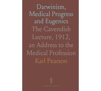 Darwinism, Medical Progress and Eugenics: The Cavendish Lecture, 1912, an Address to the Medical Profession