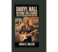 Daryl Hall: Beyond the Echoes: How He Redefined Rock and Soul