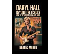 Daryl Hall: Beyond the Echoes: How He Redefined Rock and Soul