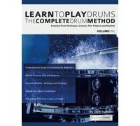 Learn To Play Drums: The Complete Drum Method Volume 1: Essential drum techniques, grooves, fills, patterns and rhythms