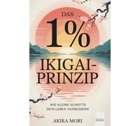Das 1% - Ikigai-Prinzip: Wie kleine Schritte dein Leben verbessern