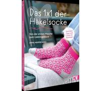 Das 1x1 der Häkelsocke: Von der ersten Masche zum Lieblingsstück. Techniken, Tipps und Tricks für Einsteiger