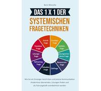 Das 1x1 der systemischen Fragetechniken: Wie Sie als Einsteiger durch klare und präzise Kommunikation Hindernisse überwinden, Lösungen finden und als Führungskraft unentbehrlich werden