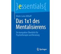 Das 1x1 Des Mentalisierens: Ein Kompakter Überblick Für Psychotherapie Und Beratung