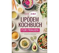 Das 2 in 1 Lipödem-Kochbuch für Frauen: Leckere, entzündungshemmende & zuckerfreie Rezepte mit praktischem Ernährungsguide für mehr Wohlbefinden im Alltag