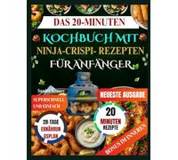 DAS 20-MINUTEN-KOCHBUCH MIT NINJA-CRISPI- REZEPTEN FÜR ANFÄNGER: Das superschnelle und einfache Kochbuch für vielbeschäftigte Leute: Meistern Sie Ihr Ninja Crispi in 20 Minuten oder weniger.