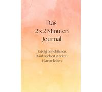 Das 2x2 Minuten Journal: Erfolg reflektieren. Dankbarkeit stärken. Klarer leben.