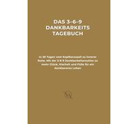 Das 3-6-9 Dankbarkeits-Tagebuch: In 30 Tagen vom Kopfkarussell zu innerer Ruhe