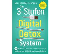 Das 3-Stufen Digital Detox System: 81 einfache Lösungen, um Handysucht zu besiegen und Bildschirmzeit zu reduzieren. So steigern Sie Ihre Produktivität und gewinnen die Kontrolle über Ihr Leben zurück