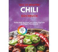 DAS 30-MINUTEN-CHILI-KOCHBUCH: Echte Chili-Rezepte aus einem Topf mit kräftigem Geschmack