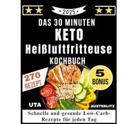 Das 30 Minuten Keto Heißluftfritteuse Kochbuch: Schnelle und gesunde Low-Carb-Rezepte für jeden Tag