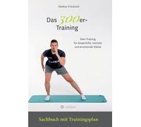Das 300er-Training: Dein Training für körperliche, mentale und emotionale Stärke. Sachbuch mit Übungsanleitungen für 30 Tage